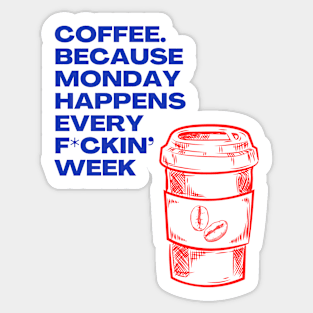 Coffee Because Monday Happens Every Fckin' Week - I Love Coffee Hate Monday Sticker